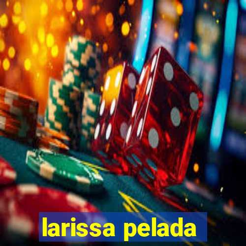 larissa pelada
